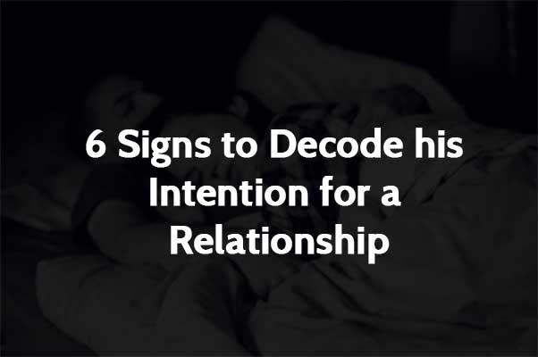 6 Signs to Decode his Intention for a Relationship