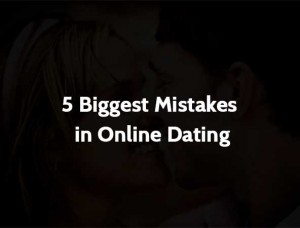 5 Biggest Mistakes in Online Dating