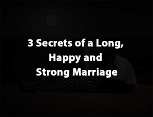 3 Secrets of a Long, Happy and Strong Marriage
