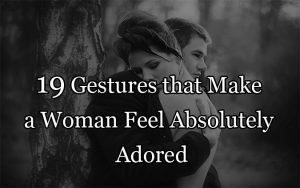 19 Gestures that Make a Woman Feel Absolutely Adored