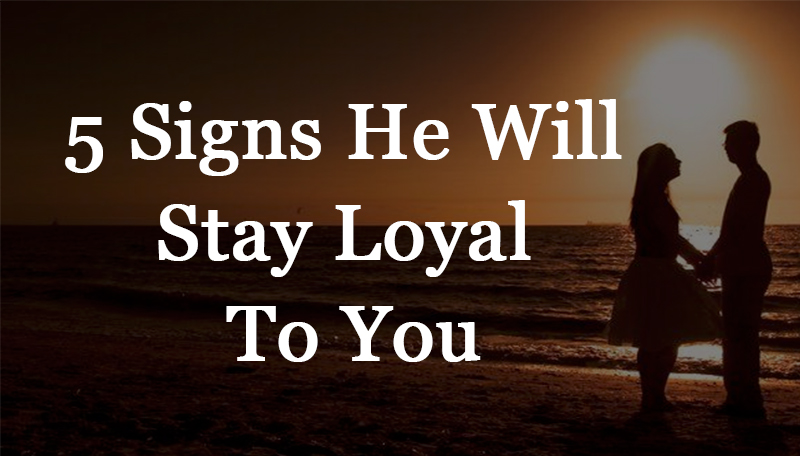 5 Signs He Will Stay Loyal To You
