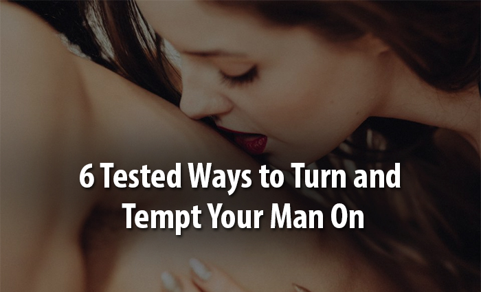 ways to turn and tempt your man on